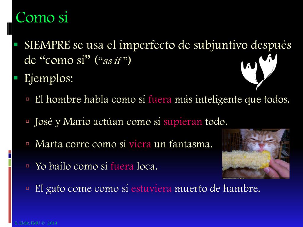Como si SIEMPRE se usa el imperfecto de subjuntivo después de como si ( as if ) Ejemplos: