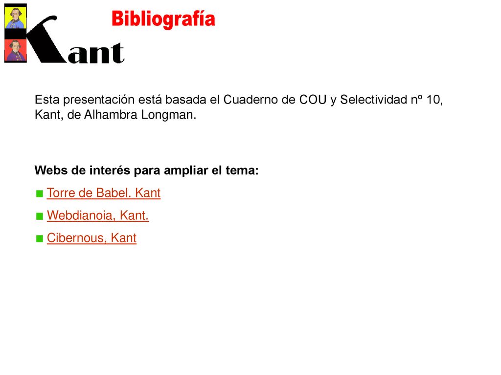 Bibliografía Esta presentación está basada el Cuaderno de COU y Selectividad nº 10, Kant, de Alhambra Longman.
