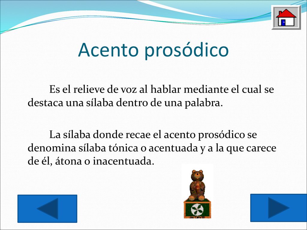 Acento prosódico Es el relieve de voz al hablar mediante el cual se destaca una sílaba dentro de una palabra.