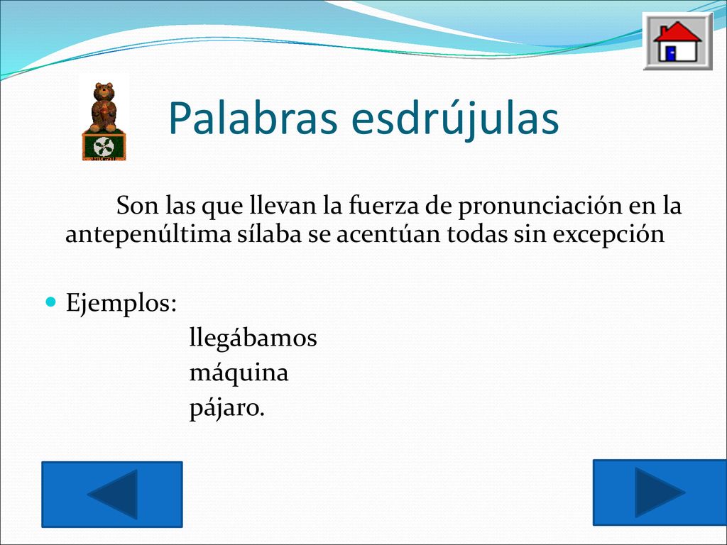 Palabras esdrújulas Son las que llevan la fuerza de pronunciación en la antepenúltima sílaba se acentúan todas sin excepción.