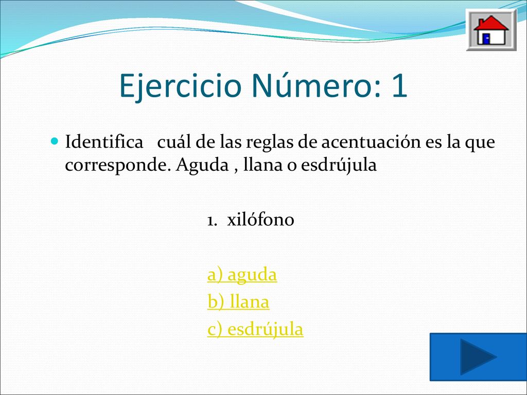 Ejercicio Número: 1 Identifica cuál de las reglas de acentuación es la que corresponde. Aguda , llana o esdrújula.
