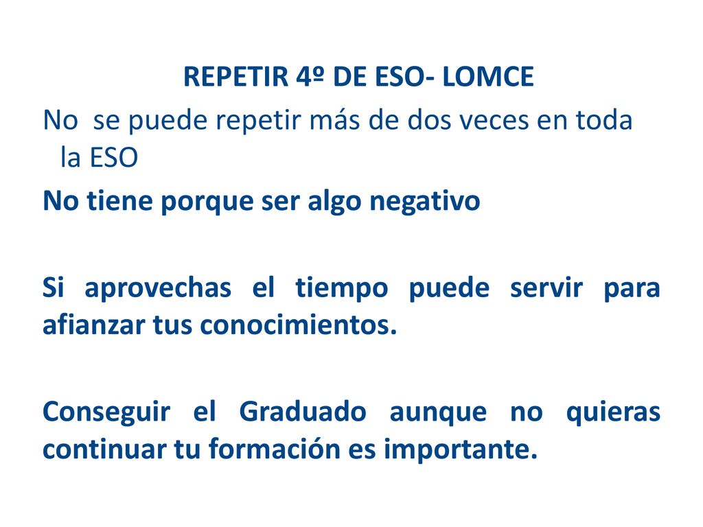 REPETIR 4º DE ESO- LOMCE No se puede repetir más de dos veces en toda la ESO. No tiene porque ser algo negativo.