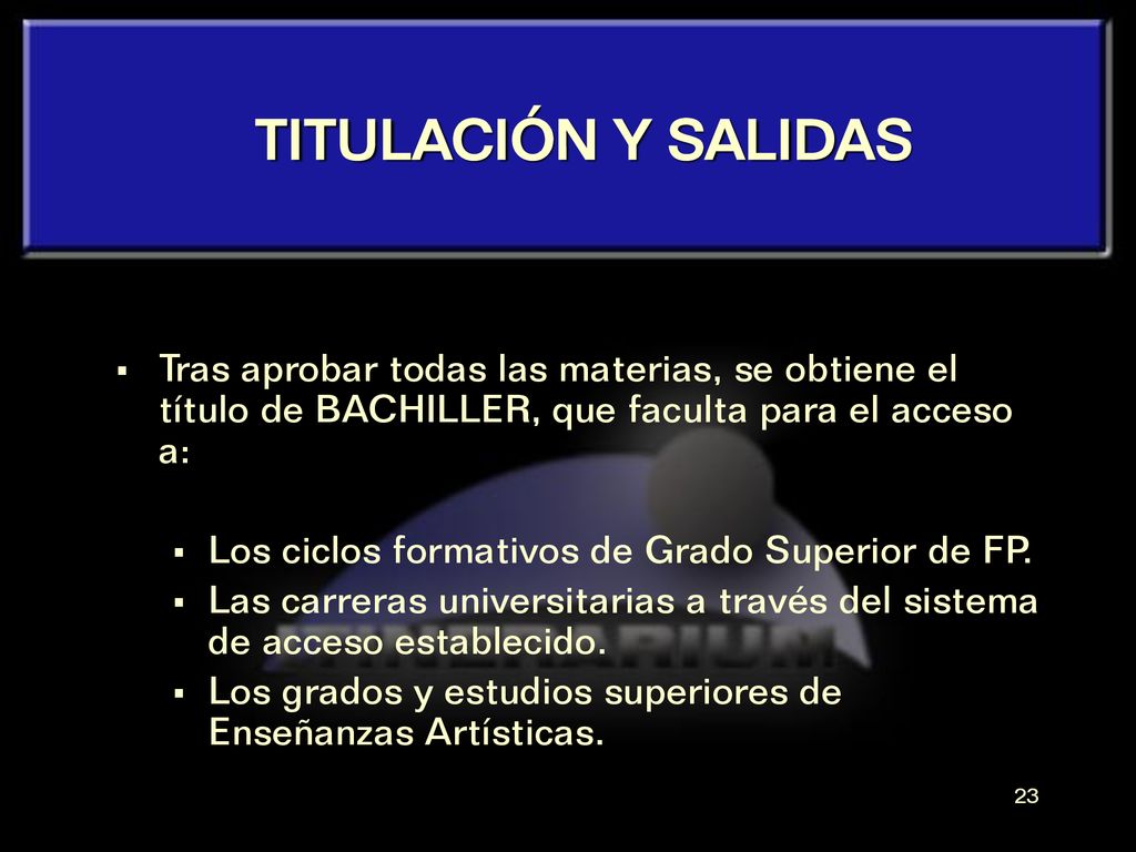 TITULACIÓN Y SALIDAS Tras aprobar todas las materias, se obtiene el título de BACHILLER, que faculta para el acceso a: