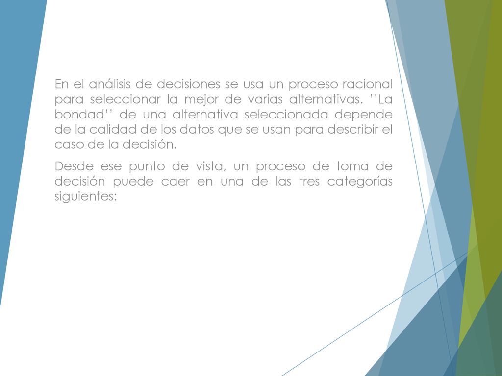 En el análisis de decisiones se usa un proceso racional para seleccionar la mejor de varias alternativas. ’’La bondad’’ de una alternativa seleccionada depende de la calidad de los datos que se usan para describir el caso de la decisión.