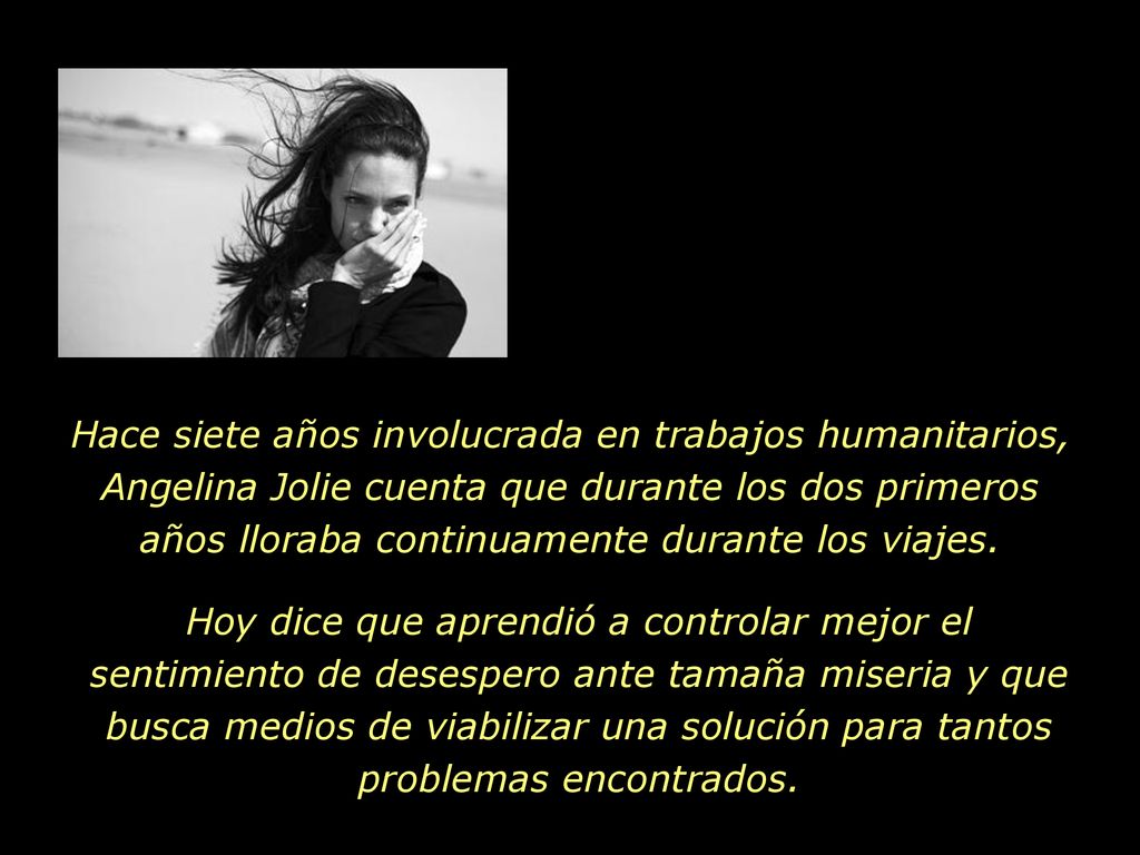 Hace siete años involucrada en trabajos humanitarios, Angelina Jolie cuenta que durante los dos primeros años lloraba continuamente durante los viajes.