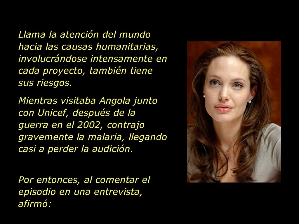 Llama la atención del mundo hacia las causas humanitarias, involucrándose intensamente en cada proyecto, también tiene sus riesgos.