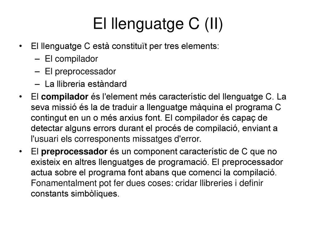 El llenguatge C (II) El llenguatge C està constituït per tres elements: El compilador. El preprocessador.