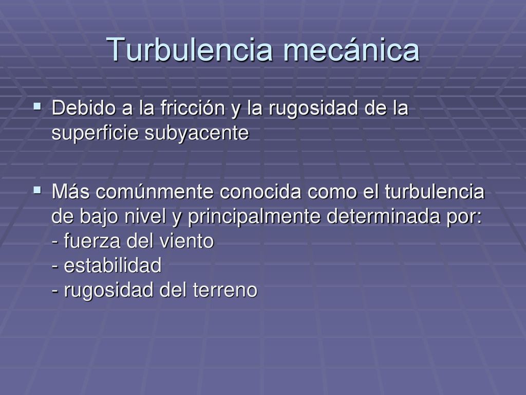 Turbulencia mecánica Debido a la fricción y la rugosidad de la superficie subyacente.