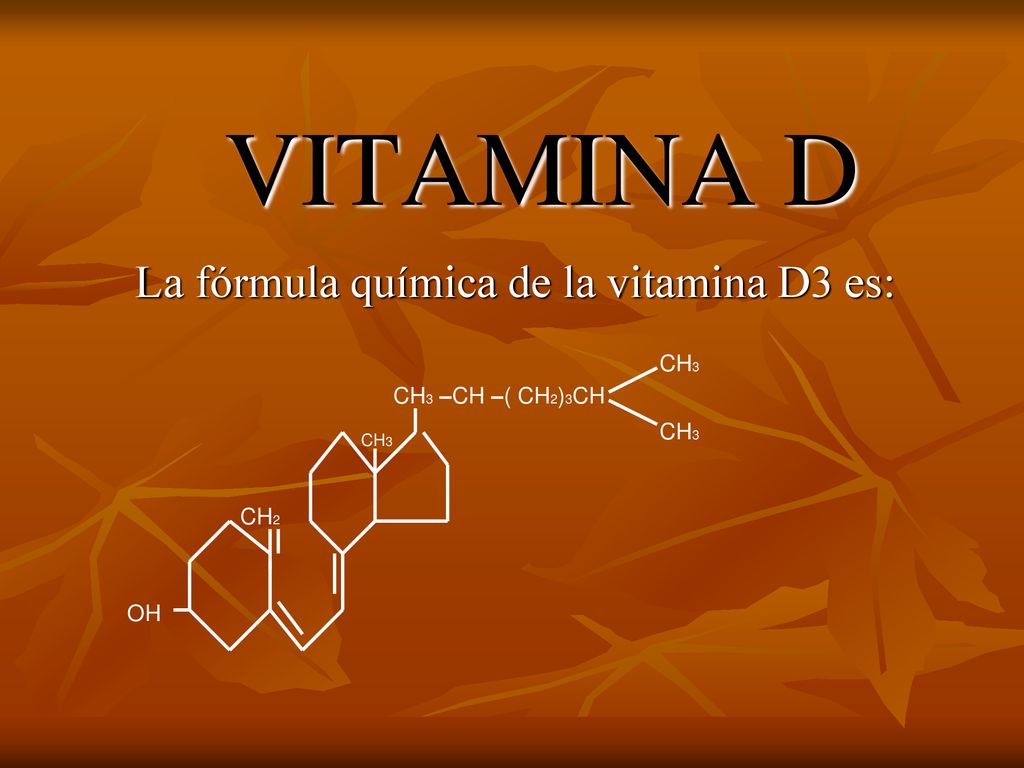 VITAMINA D La fórmula química de la vitamina D3 es: CH3