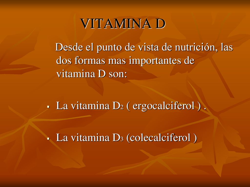 La vitamina D2 ( ergocalciferol ) . La vitamina D3 (colecalciferol )