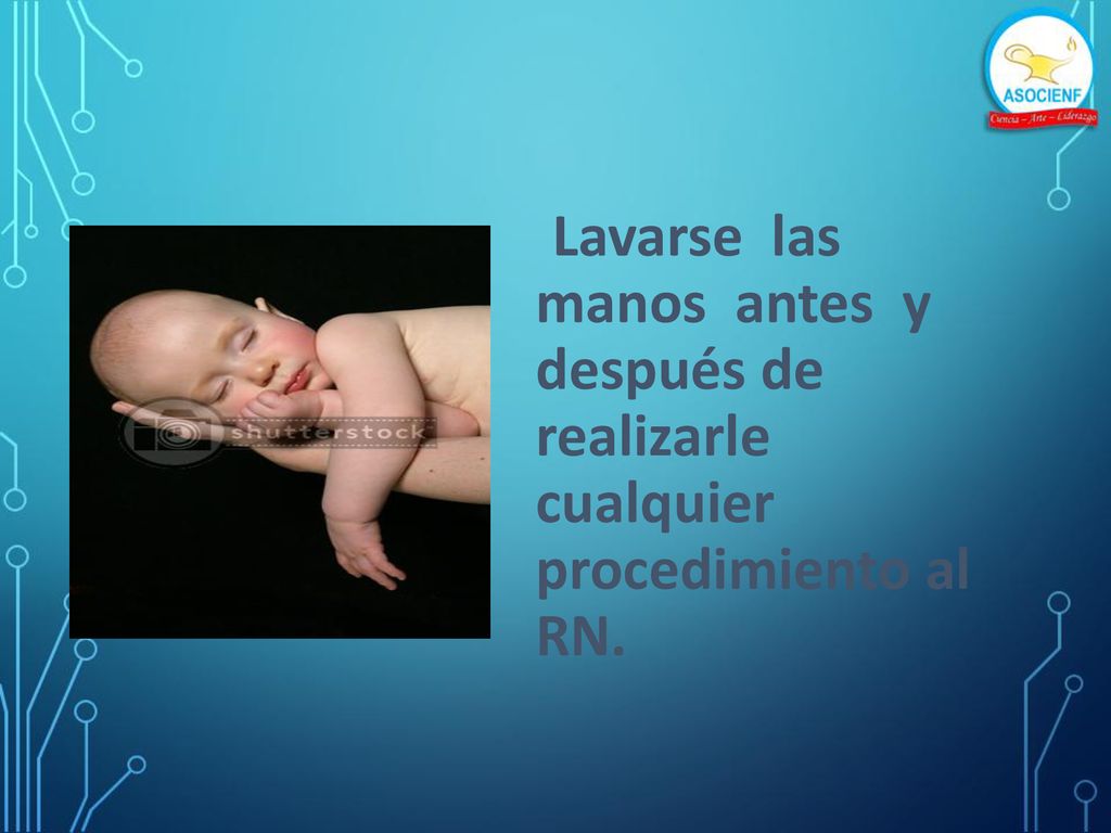 Lavarse las manos antes y después de realizarle cualquier procedimiento al RN.