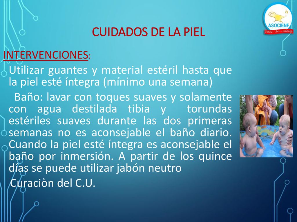 CUIDADOS DE LA PIEL INTERVENCIONES: Utilizar guantes y material estéril hasta que la piel esté íntegra (mínimo una semana)