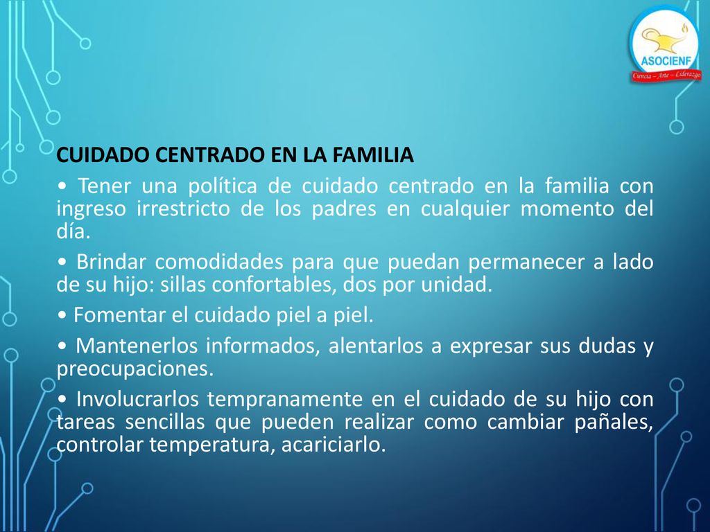 CUIDADO CENTRADO EN LA FAMILIA • Tener una política de cuidado centrado en la familia con ingreso irrestricto de los padres en cualquier momento del día.