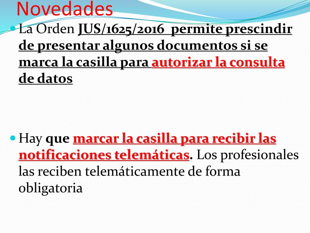 Novedades La Orden JUS/1625/2016 permite prescindir de presentar algunos documentos si se marca la casilla para autorizar la consulta de datos.