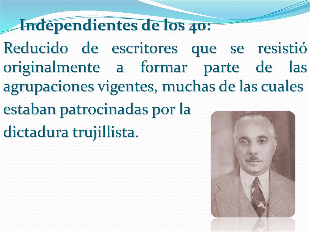 Independientes de los 40: Reducido de escritores que se resistió originalmente a formar parte de las agrupaciones vigentes, muchas de las cuales estaban patrocinadas por la dictadura trujillista.