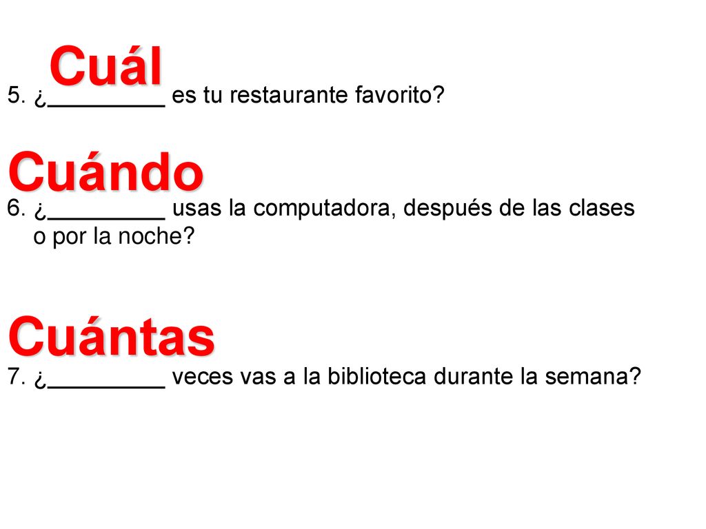 Cuál Cuándo Cuántas 5. ¿_________ es tu restaurante favorito