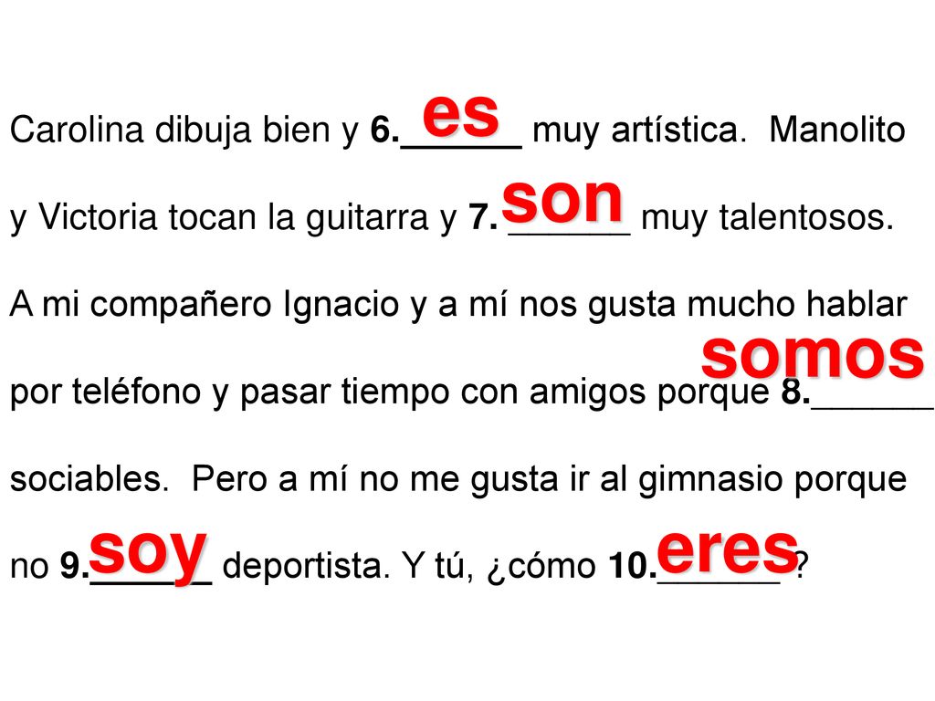 es Carolina dibuja bien y 6.______ muy artística. Manolito. y Victoria tocan la guitarra y 7. ______ muy talentosos.
