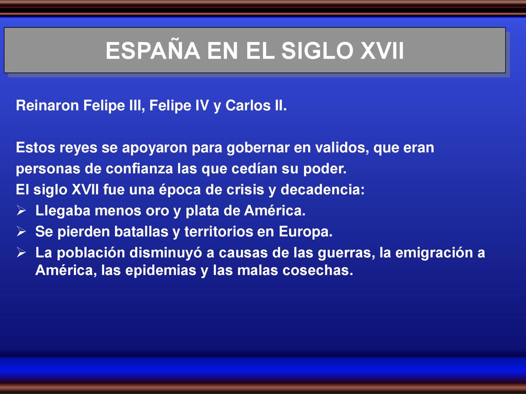 ESPAÑA EN EL SIGLO XVII Reinaron Felipe III, Felipe IV y Carlos II.