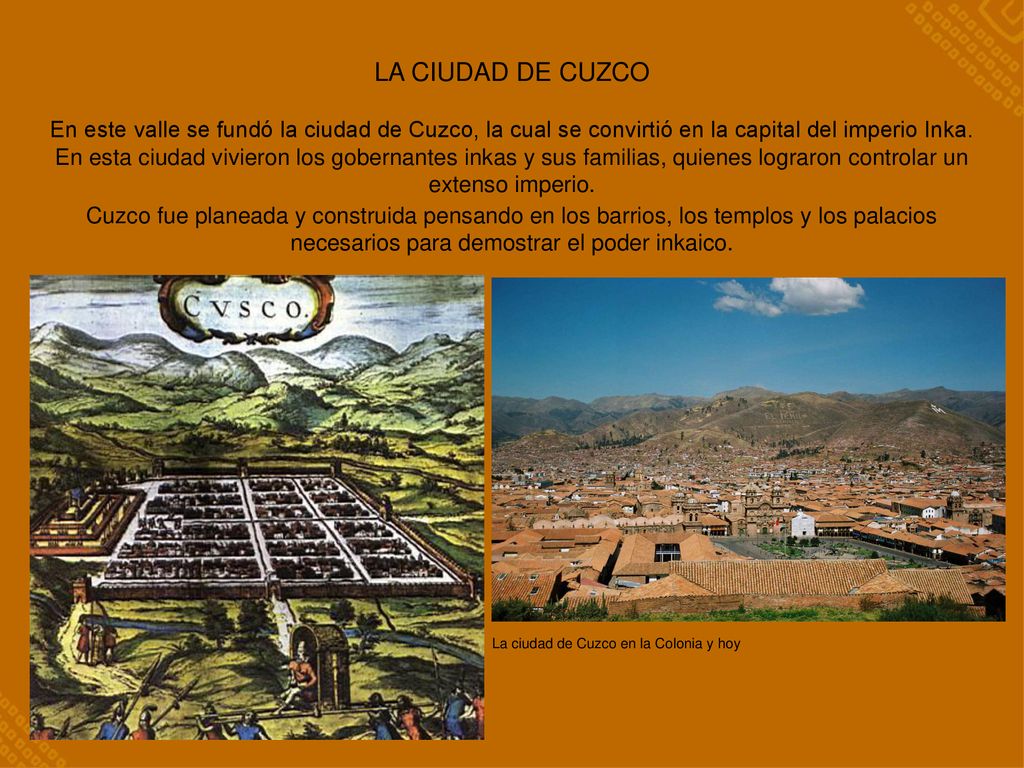 LA CIUDAD DE CUZCO En este valle se fundó la ciudad de Cuzco, la cual se convirtió en la capital del imperio Inka.