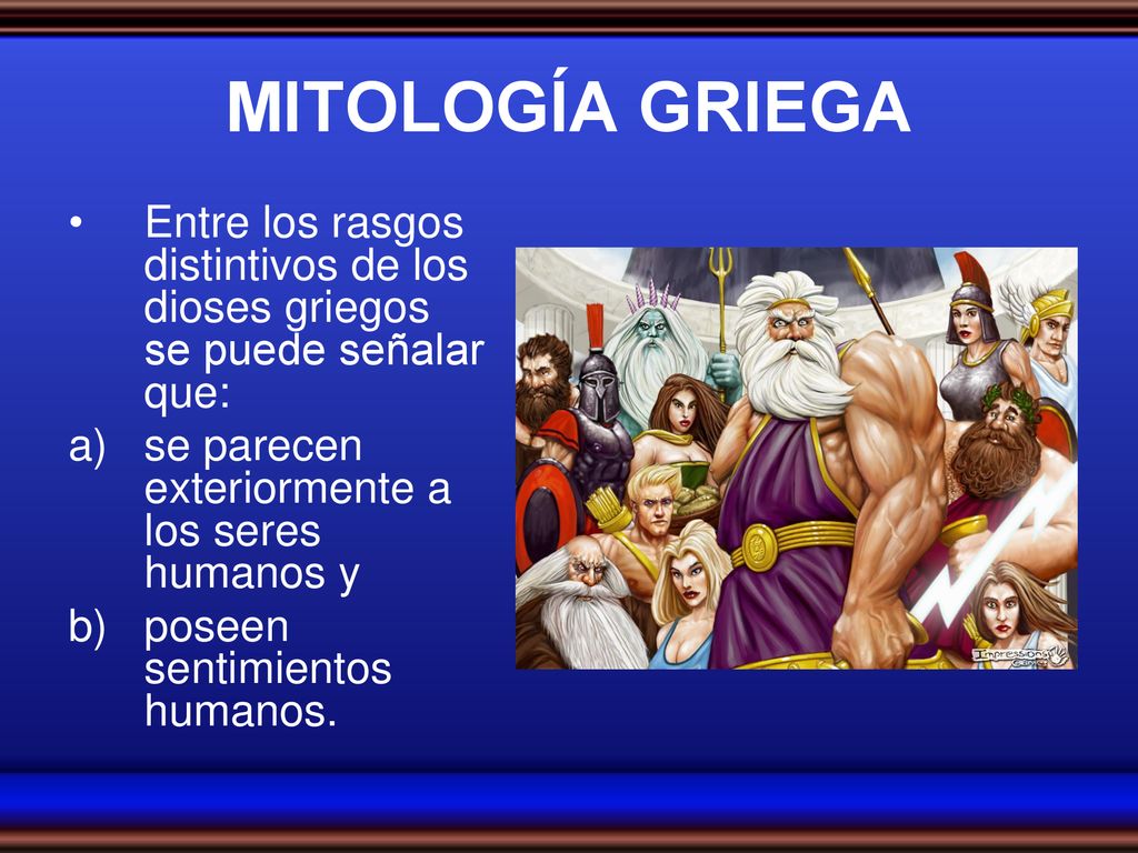 MITOLOGÍA GRIEGA Entre los rasgos distintivos de los dioses griegos se puede señalar que: se parecen exteriormente a los seres humanos y.