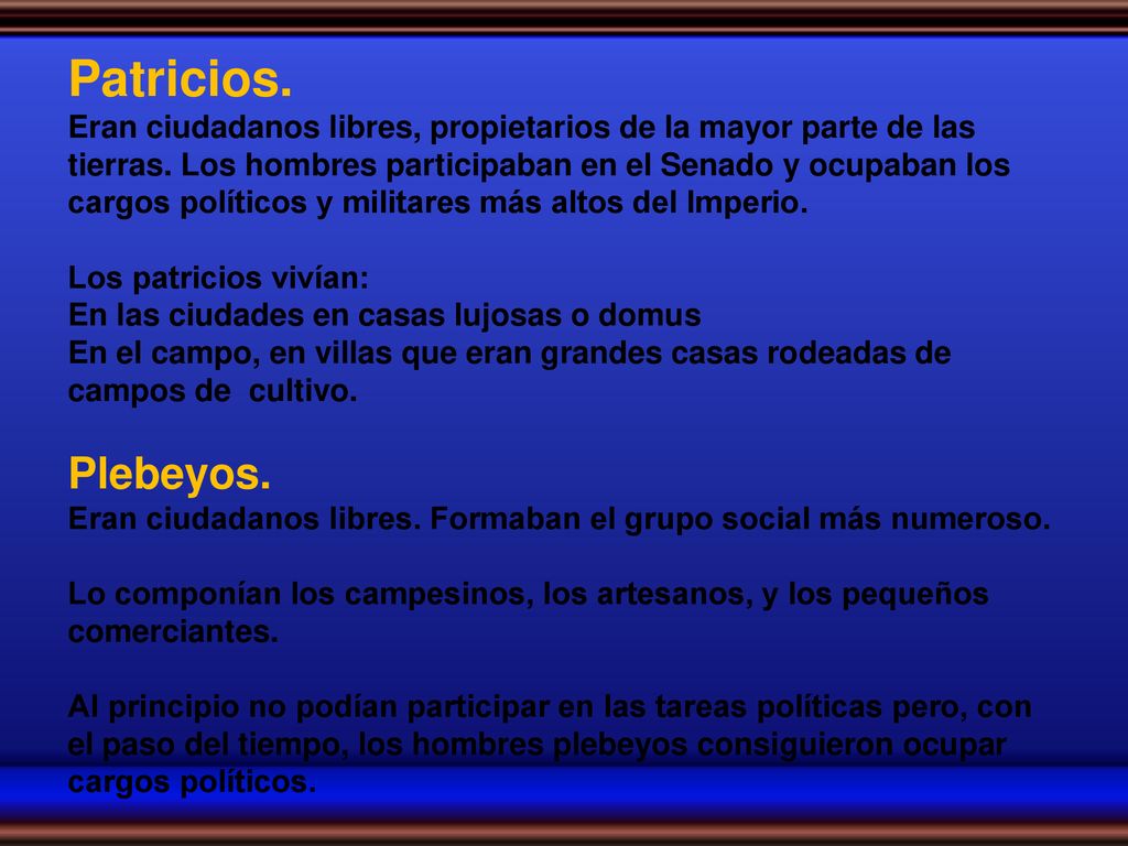 Patricios. Eran ciudadanos libres, propietarios de la mayor parte de las tierras.