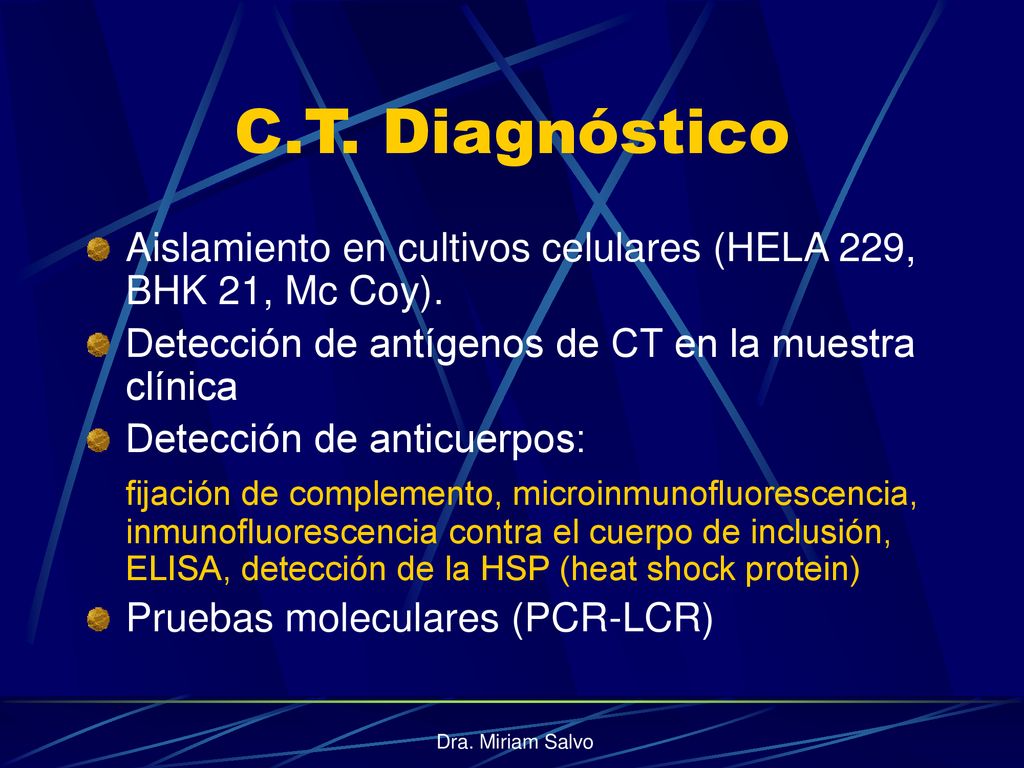 C.T. Diagnóstico Aislamiento en cultivos celulares (HELA 229, BHK 21, Mc Coy). Detección de antígenos de CT en la muestra clínica.