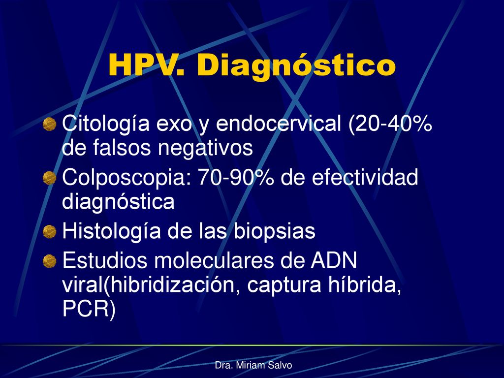 HPV. Diagnóstico Citología exo y endocervical (20-40% de falsos negativos. Colposcopia: 70-90% de efectividad diagnóstica.