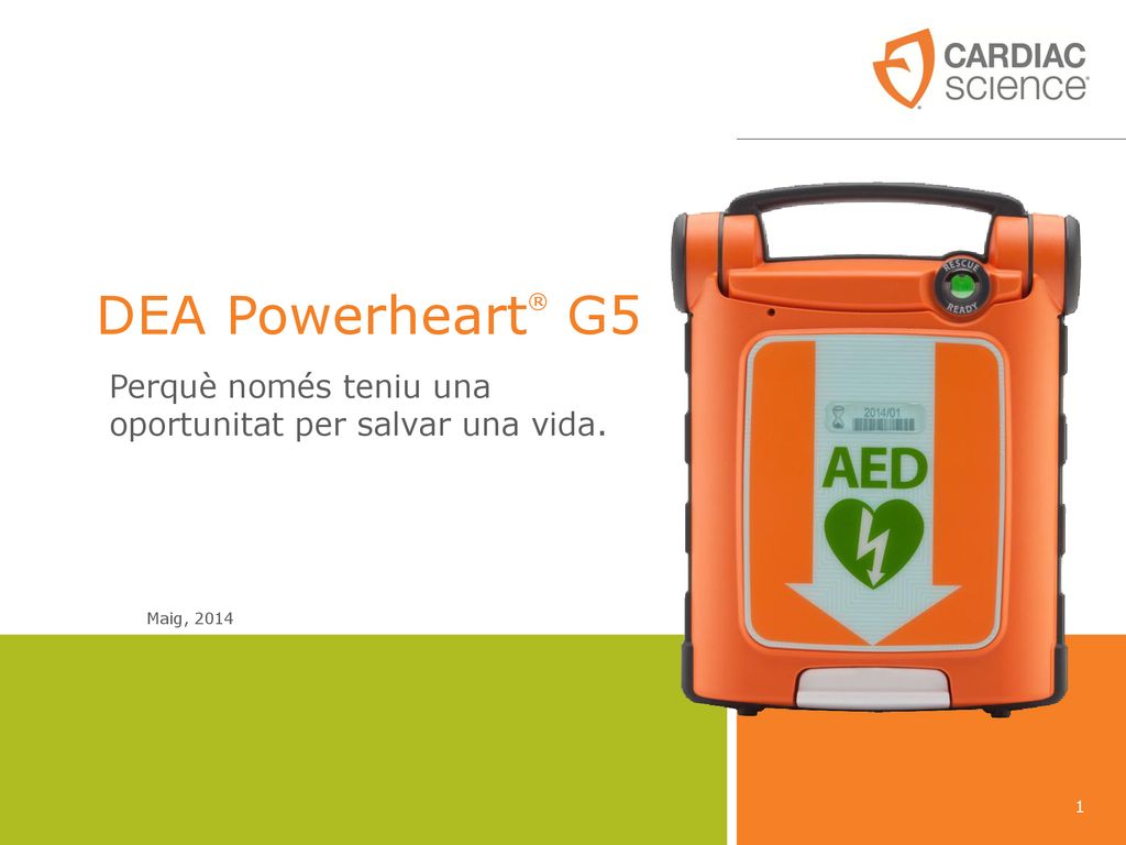 Maig, 2012 DEA Powerheart® G5. Perquè només teniu una oportunitat per salvar una vida.