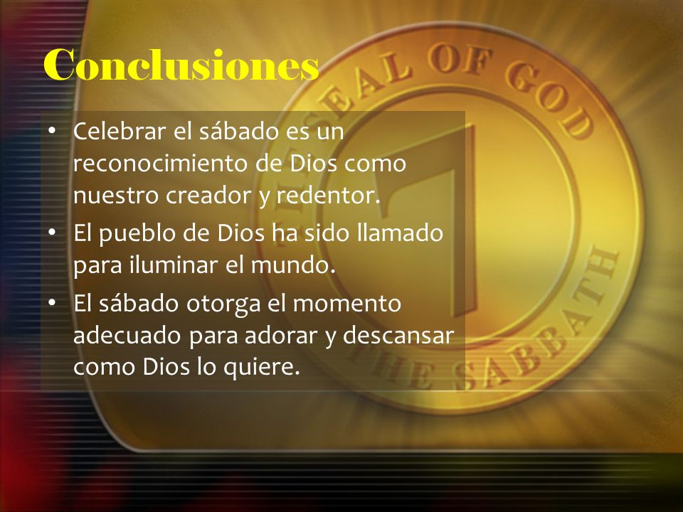 Conclusiones Celebrar el sábado es un reconocimiento de Dios como nuestro creador y redentor.