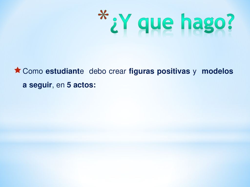 ¿Y que hago Como estudiante debo crear figuras positivas y modelos a seguir, en 5 actos: