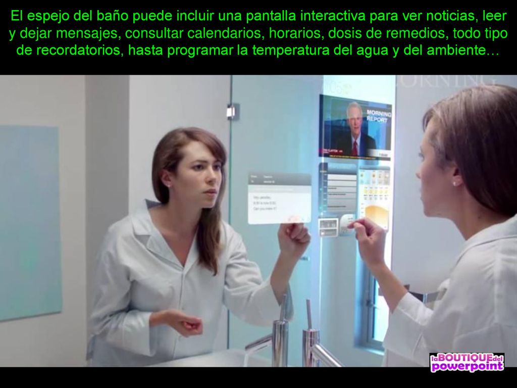El espejo del baño puede incluir una pantalla interactiva para ver noticias, leer y dejar mensajes, consultar calendarios, horarios, dosis de remedios, todo tipo de recordatorios, hasta programar la temperatura del agua y del ambiente…