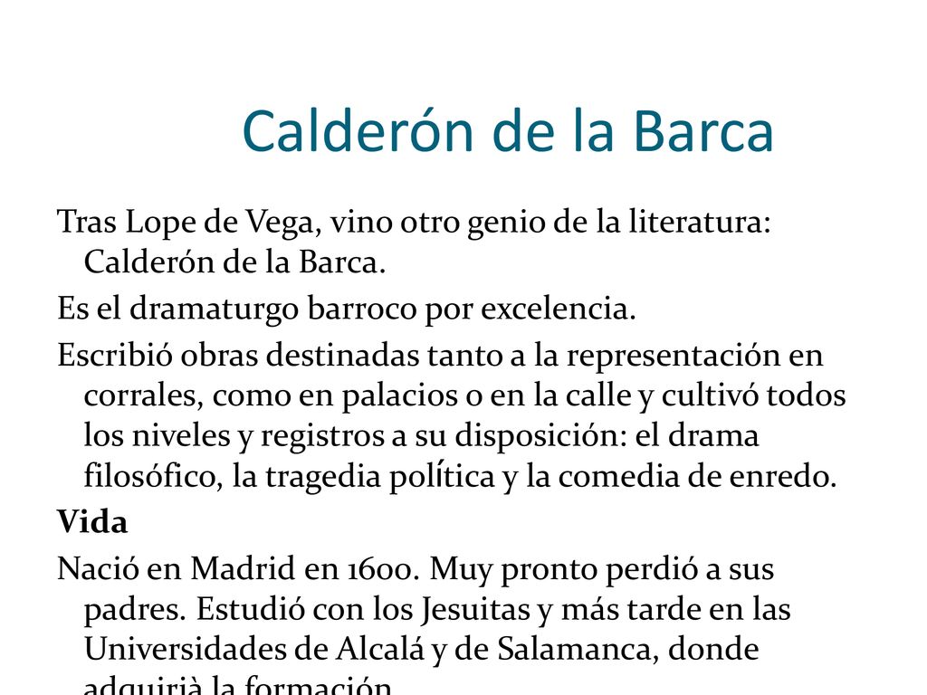 Calderón de la Barca Tras Lope de Vega, vino otro genio de la literatura: Calderón de la Barca. Es el dramaturgo barroco por excelencia.