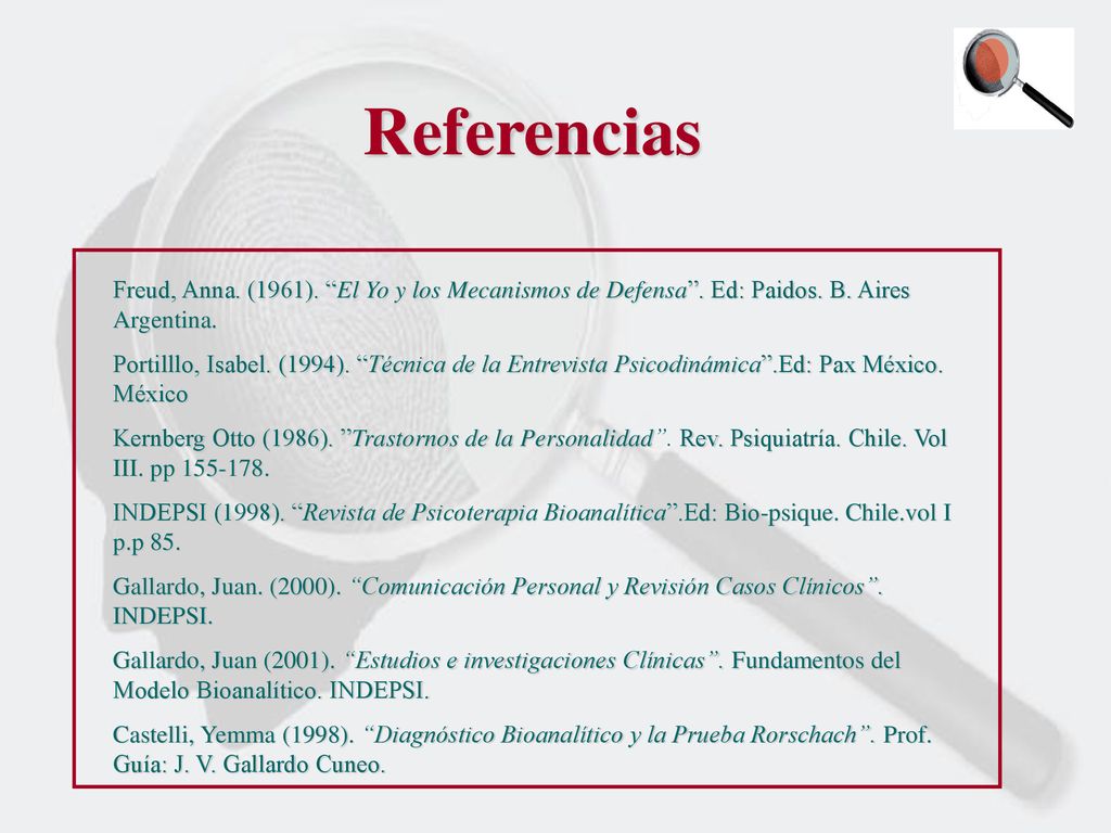 Referencias Freud, Anna. (1961). El Yo y los Mecanismos de Defensa . Ed: Paidos. B. Aires Argentina.