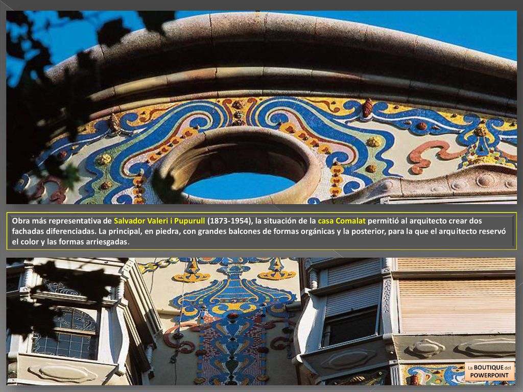 Obra más representativa de Salvador Valeri i Pupurull ( ), la situación de la casa Comalat permitió al arquitecto crear dos fachadas diferenciadas.