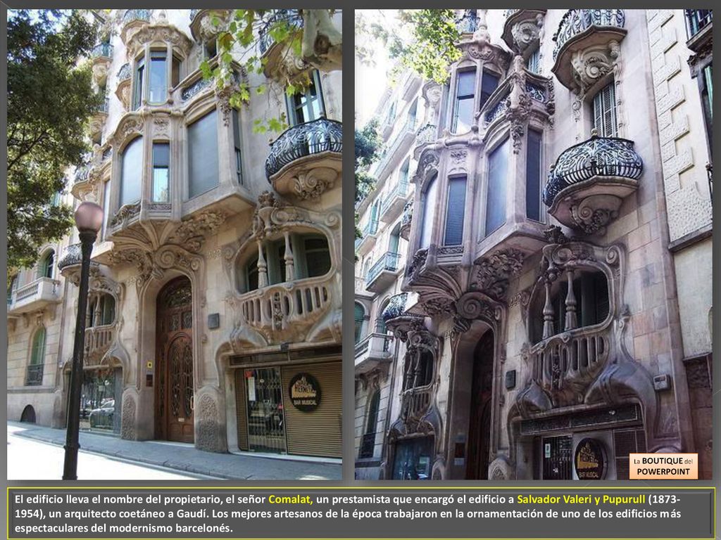 El edificio lleva el nombre del propietario, el señor Comalat, un prestamista que encargó el edificio a Salvador Valeri y Pupurull ( ), un arquitecto coetáneo a Gaudí.