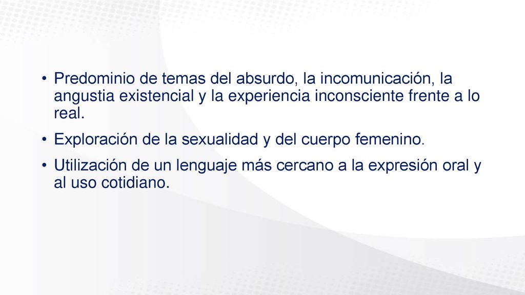 Predominio de temas del absurdo, la incomunicación, la angustia existencial y la experiencia inconsciente frente a lo real.