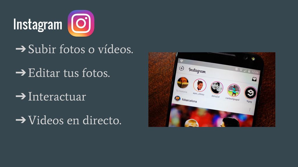 Instagram Subir fotos o vídeos. Editar tus fotos. Interactuar Videos en directo.