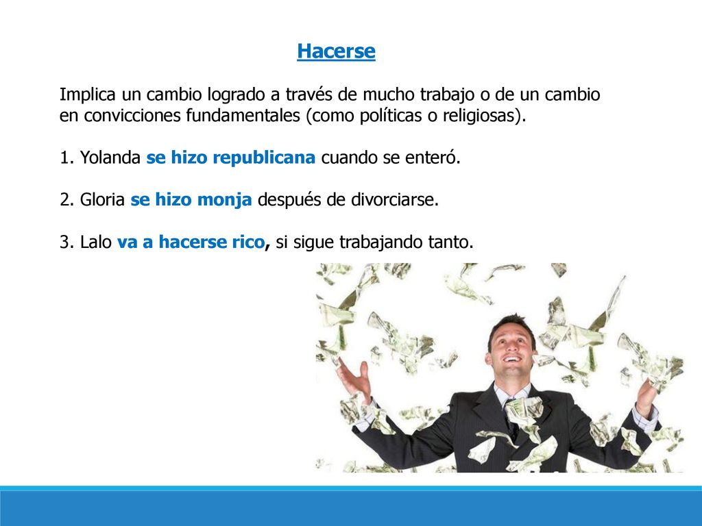 Hacerse Implica un cambio logrado a través de mucho trabajo o de un cambio en convicciones fundamentales (como políticas o religiosas).