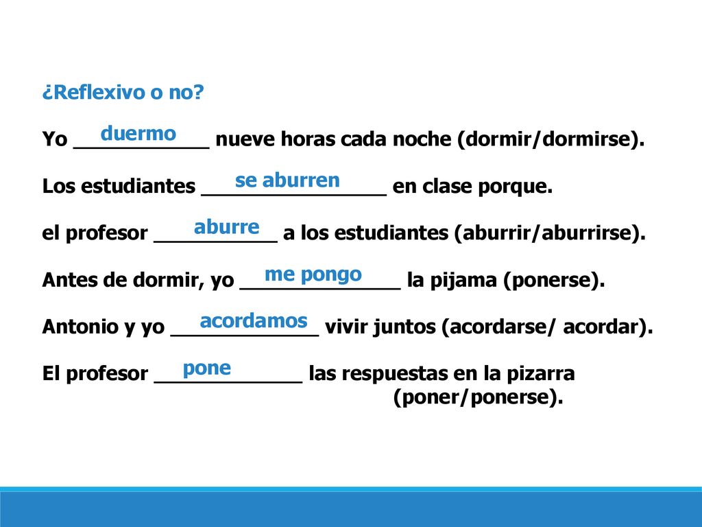 ¿Reflexivo o no Yo ___________ nueve horas cada noche (dormir/dormirse). Los estudiantes _______________ en clase porque.