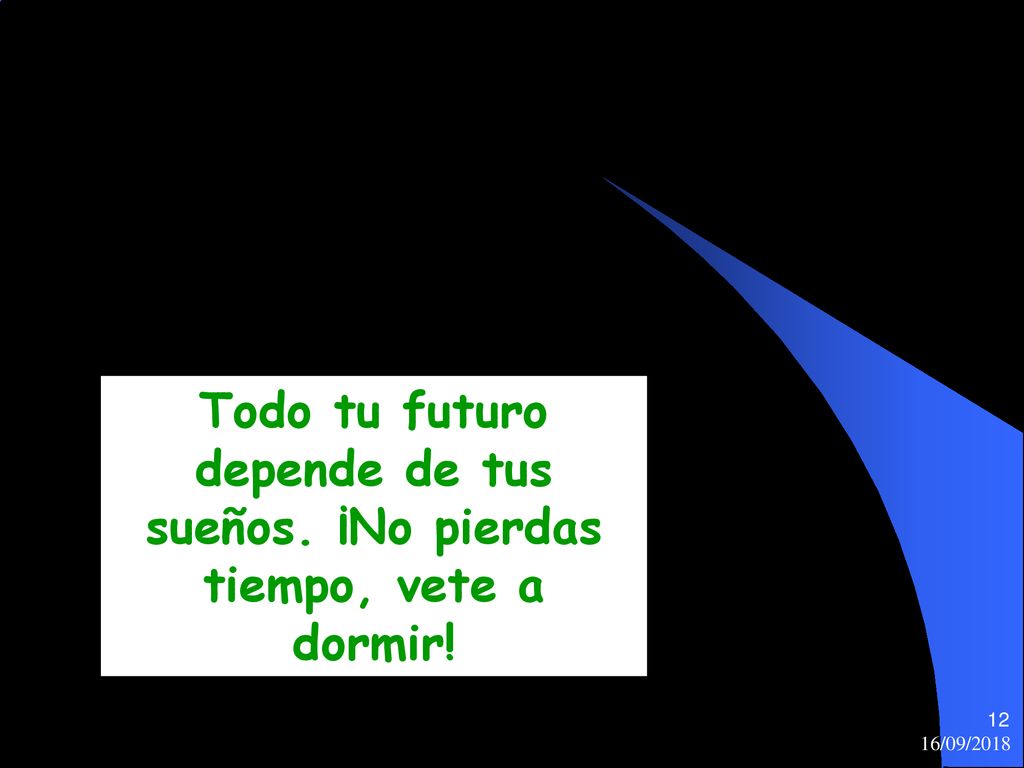 Todo tu futuro depende de tus sueños. ¡No pierdas tiempo, vete a dormir!