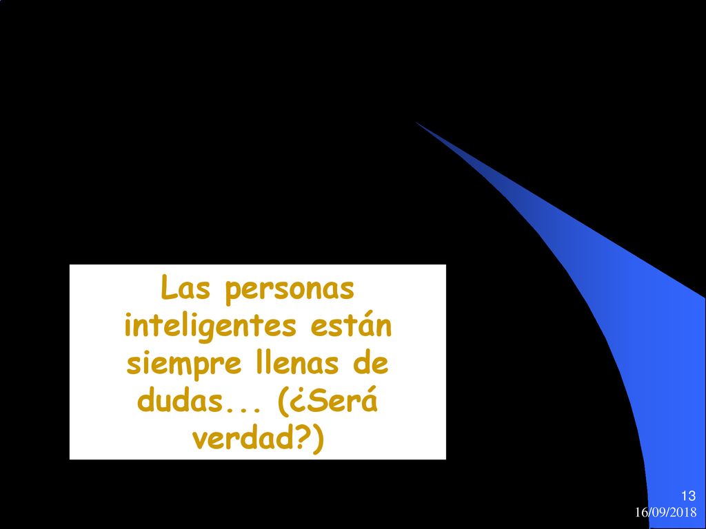 Las personas inteligentes están siempre llenas de dudas. (¿Será verdad