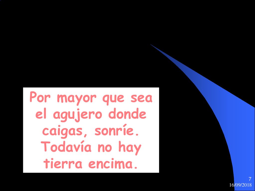 Por mayor que sea el agujero donde caigas, sonríe