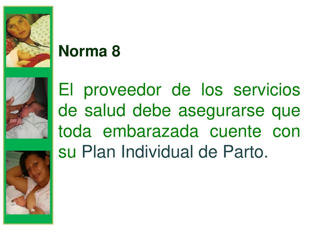 Norma 8 El proveedor de los servicios de salud debe asegurarse que toda embarazada cuente con su Plan Individual de Parto.