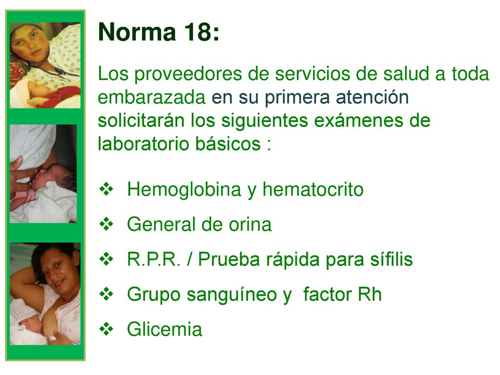 Norma 18: Los proveedores de servicios de salud a toda embarazada en su primera atención solicitarán los siguientes exámenes de laboratorio básicos :