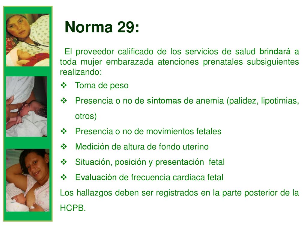 Norma 29: El proveedor calificado de los servicios de salud brindará a toda mujer embarazada atenciones prenatales subsiguientes realizando: