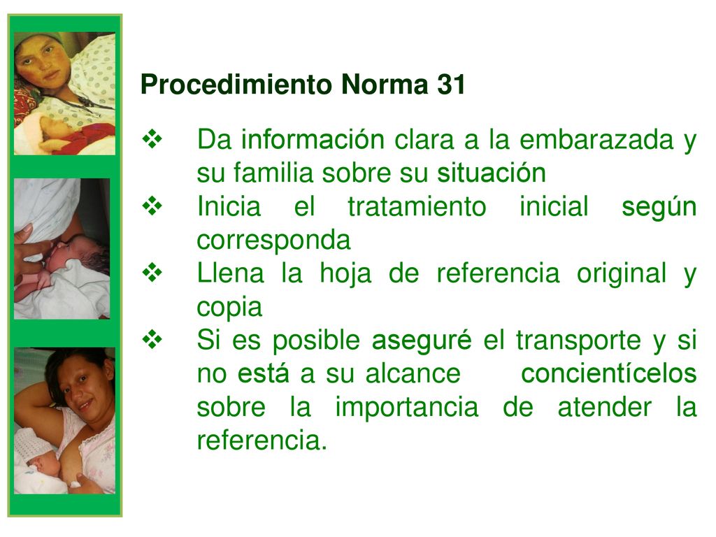Procedimiento Norma 31 Da información clara a la embarazada y su familia sobre su situación. Inicia el tratamiento inicial según corresponda.
