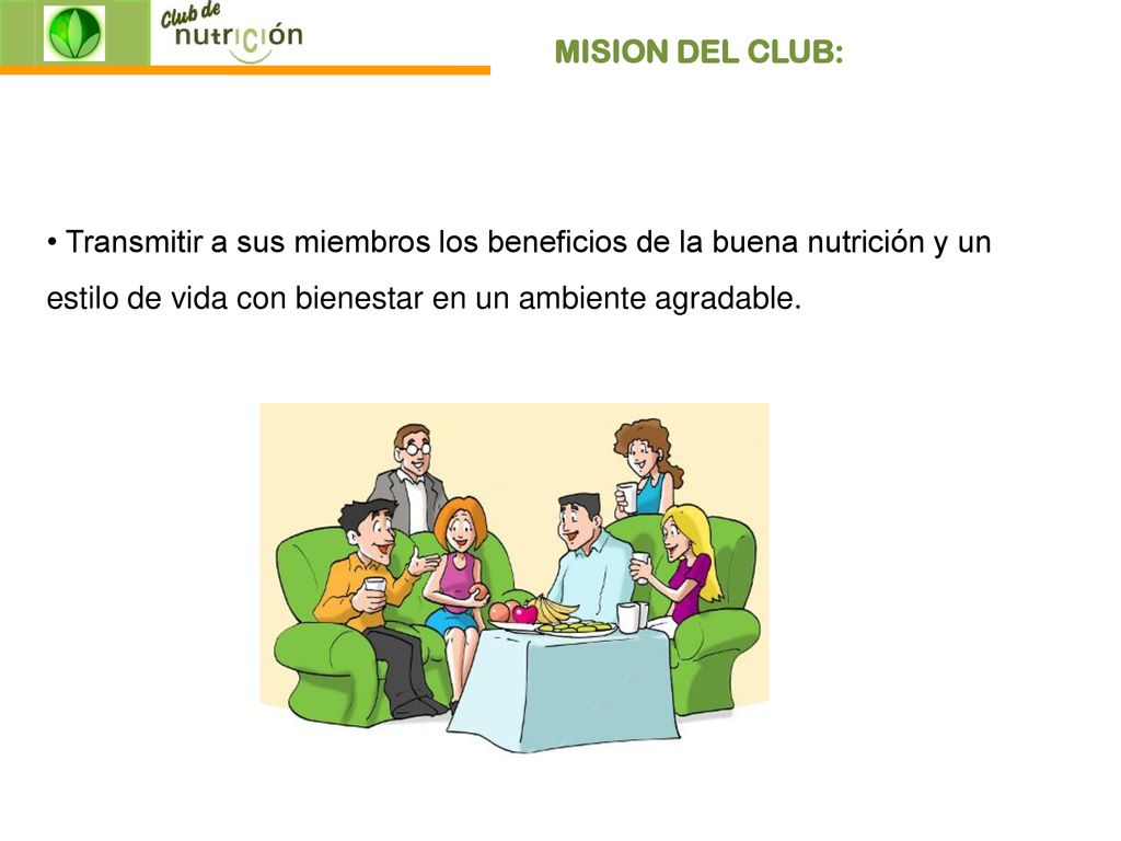 MISION DEL CLUB: Transmitir a sus miembros los beneficios de la buena nutrición y un estilo de vida con bienestar en un ambiente agradable.