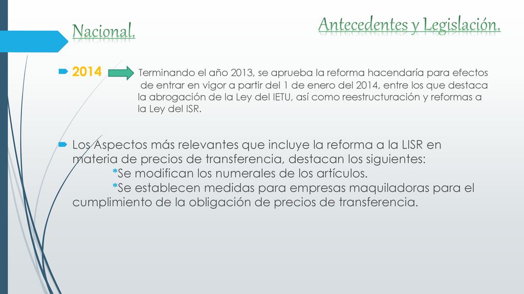 2014 Terminando el año 2013, se aprueba la reforma hacendaría para efectos de entrar en vigor a partir del 1 de enero del 2014, entre los que destaca la abrogación de la Ley del IETU, así como reestructuración y reformas a la Ley del ISR.