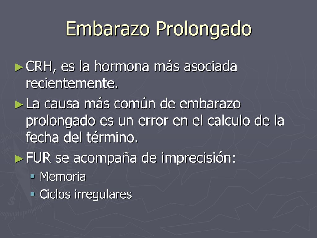 Embarazo Prolongado CRH, es la hormona más asociada recientemente.