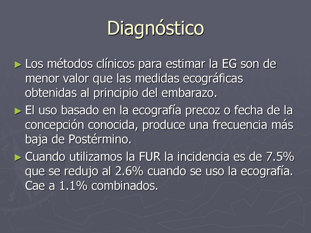 Diagnóstico Los métodos clínicos para estimar la EG son de menor valor que las medidas ecográficas obtenidas al principio del embarazo.